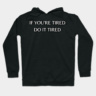 If you're tired, do it tired Hoodie